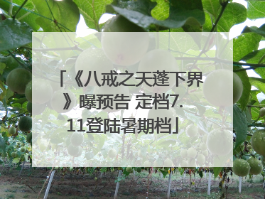《八戒之天蓬下界》曝预告 定档7.11登陆暑期档
