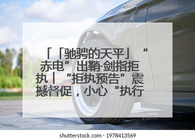 「驰骋的天平」“赤电”出鞘·剑指拒执︱“拒执预告”震撼督促，小心“执行”变“执刑”