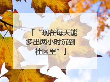 “现在每天能多出两小时沉到社区里”