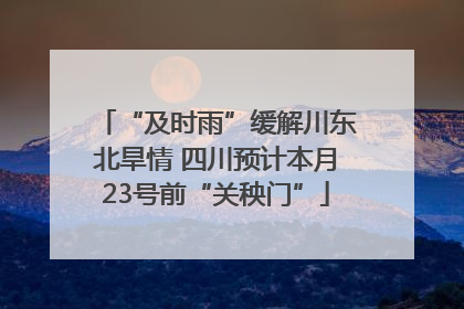 “及时雨”缓解川东北旱情 四川预计本月23号前“关秧门”