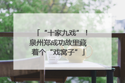 “十家九戏”！泉州郑成功故里藏着个“戏窝子”