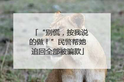 “别慌，按我说的做！”民警帮她追回全部被骗款