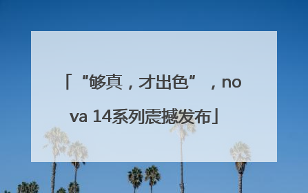 “够真，才出色”，nova 14系列震撼发布