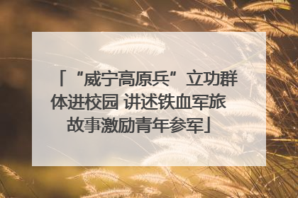 “威宁高原兵”立功群体进校园 讲述铁血军旅故事激励青年参军