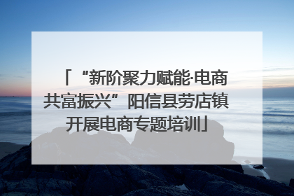 “新阶聚力赋能·电商共富振兴”阳信县劳店镇开展电商专题培训