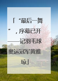 “最后一舞”，序幕已开——记羽毛球奥运冠军黄雅琼