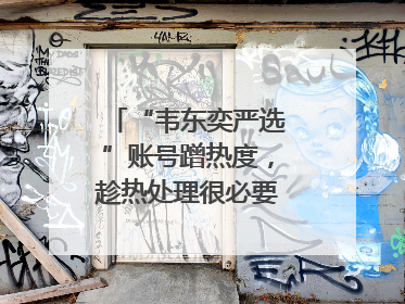 “韦东奕严选”账号蹭热度，趁热处理很必要｜新京报快评