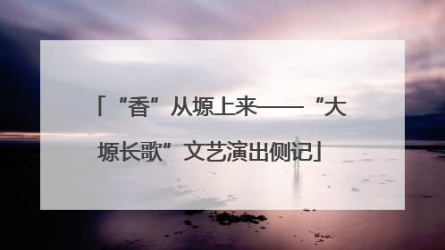 “香”从塬上来——“大塬长歌”文艺演出侧记
