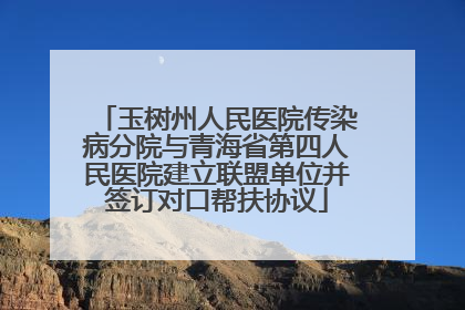 玉树州人民医院传染病分院与青海省第四人民医院建立联盟单位并签订对口帮扶协议