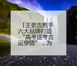 王老吉携手六大品牌打造“高考送考吉运穿搭”，为学子高考保驾护航