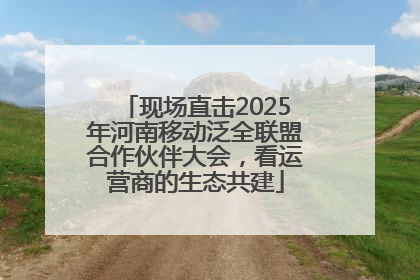 现场直击2025年河南移动泛全联盟合作伙伴大会，看运营商的生态共建