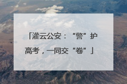 灌云公安：“警”护高考，一同交“卷”