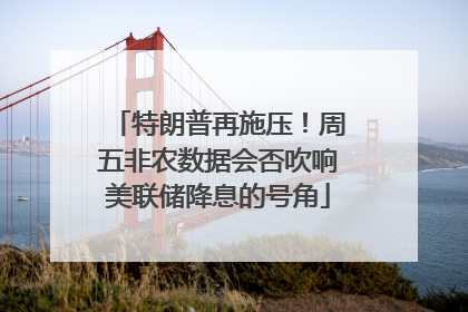 特朗普再施压！周五非农数据会否吹响美联储降息的号角