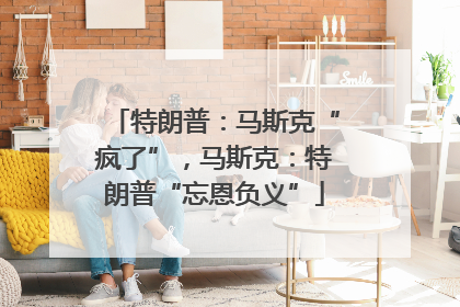 特朗普：马斯克“疯了”，马斯克：特朗普“忘恩负义”