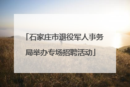 石家庄市退役军人事务局举办专场招聘活动