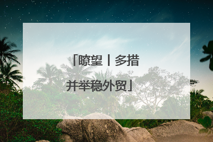 瞭望丨多措并举稳外贸
