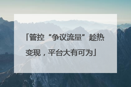 管控“争议流量”趁热变现，平台大有可为