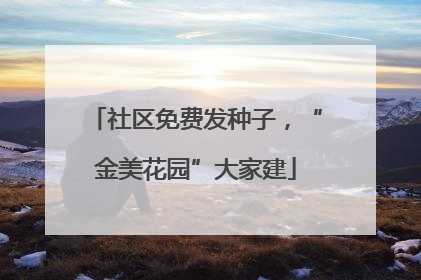 社区免费发种子，“金美花园”大家建