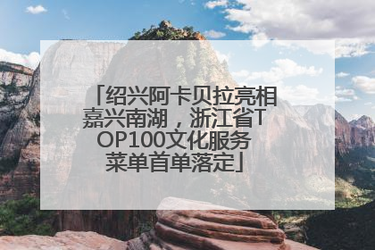 绍兴阿卡贝拉亮相嘉兴南湖，浙江省TOP100文化服务菜单首单落定