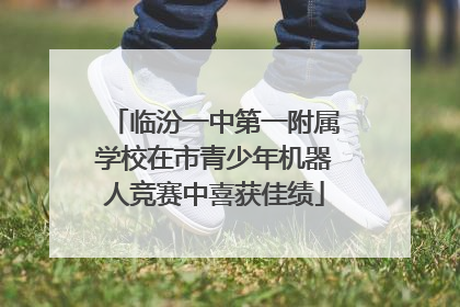 临汾一中第一附属学校在市青少年机器人竞赛中喜获佳绩
