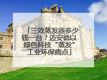 三效蒸发器多少钱一台？迈安德以绿色科技“蒸发”工业环保痛点