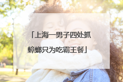 上海一男子四处抓蟑螂只为吃霸王餐