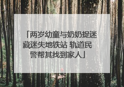 两岁幼童与奶奶捉迷藏迷失地铁站 轨道民警帮其找到家人