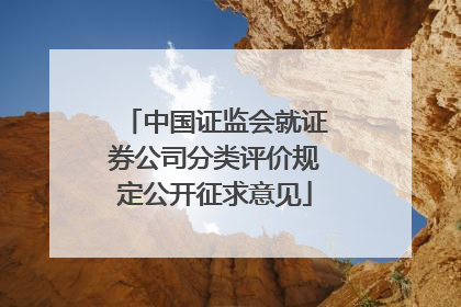 中国证监会就证券公司分类评价规定公开征求意见