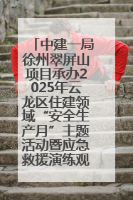 中建一局徐州翠屏山项目承办2025年云龙区住建领域“安全生产月”主题活动暨应急救援演练观摩会