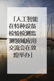 人工智能在特种设备检验检测监测领域应用交流会在敦煌举办