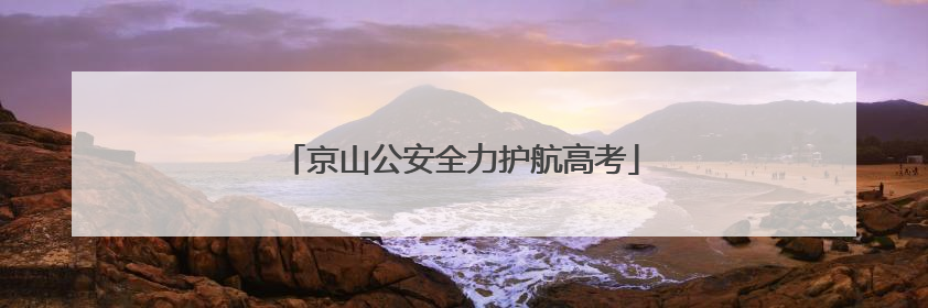 京山公安全力护航高考