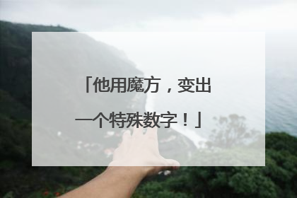 他用魔方，变出一个特殊数字！