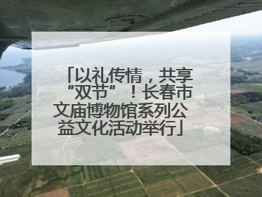 以礼传情，共享“双节”！长春市文庙博物馆系列公益文化活动举行