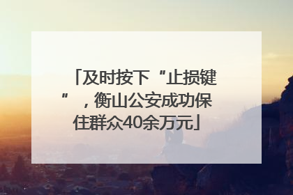 及时按下“止损键”，衡山公安成功保住群众40余万元