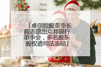 卓尔控股董事长阎志退出众邦银行董事会，多名股东股权遭司法冻结