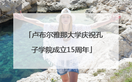 卢布尔雅那大学庆祝孔子学院成立15周年
