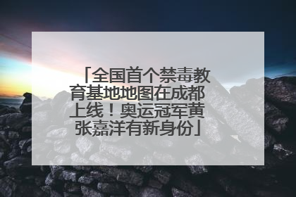 全国首个禁毒教育基地地图在成都上线！奥运冠军黄张嘉洋有新身份