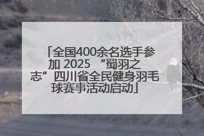 全国400余名选手参加 2025 “蜀羽之志”四川省全民健身羽毛球赛事活动启动