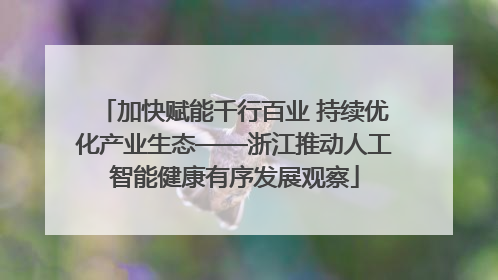 加快赋能千行百业 持续优化产业生态——浙江推动人工智能健康有序发展观察