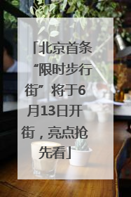 北京首条“限时步行街”将于6月13日开街，亮点抢先看