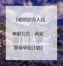 哈尔滨市人民政府公告：两家事业单位注销
