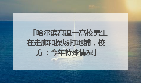 哈尔滨高温一高校男生在走廊和操场打地铺，校方：今年特殊情况