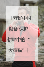 守好中国粮仓 保护耕地中的“大熊猫”