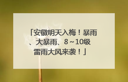 安徽明天入梅！暴雨、大暴雨、8～10级雷雨大风来袭！