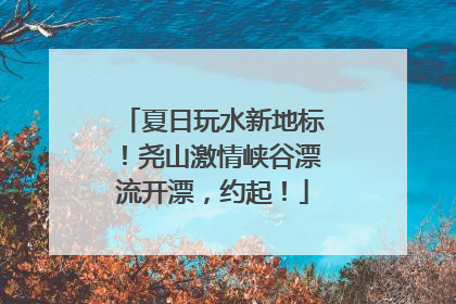 夏日玩水新地标！尧山激情峡谷漂流开漂，约起！