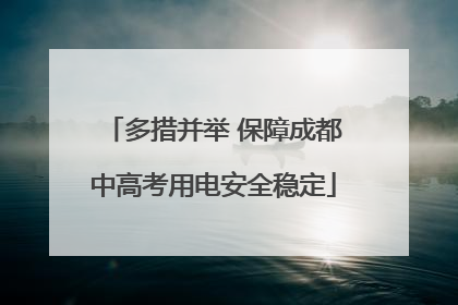 多措并举 保障成都中高考用电安全稳定