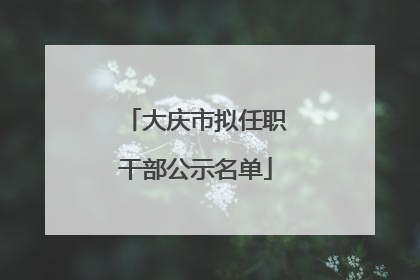 大庆市拟任职干部公示名单