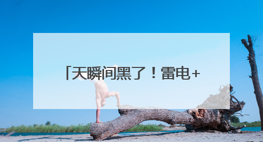 天瞬间黑了！雷电+10级雷暴大风！石家庄发布双预警→