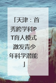 天津：首秀跨学科PT育人模式 激发青少年科学潜能