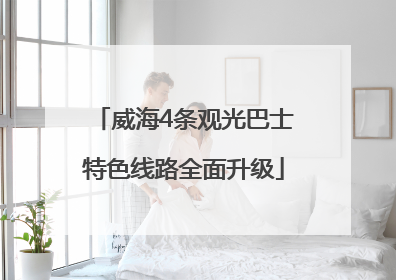 威海4条观光巴士特色线路全面升级